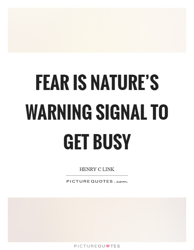 Fear is nature's warning signal to get busy Picture Quote #1