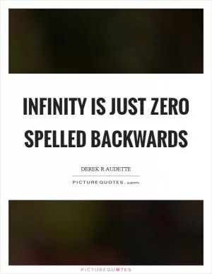 Infinity is just zero spelled backwards Picture Quote #1