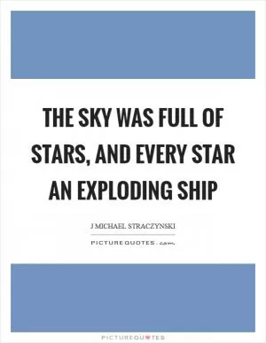 The sky was full of stars, and every star an exploding ship Picture Quote #1