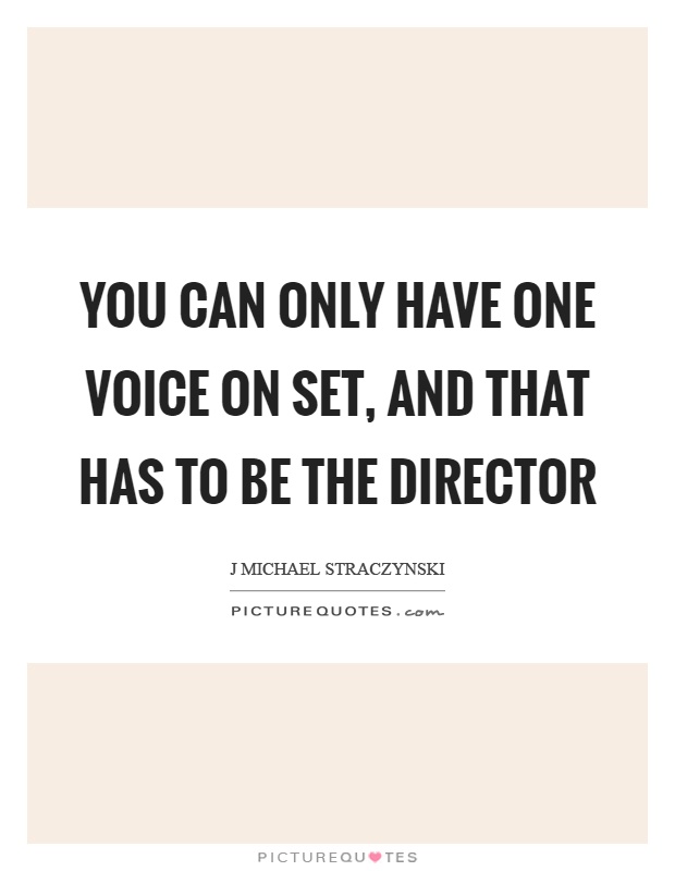 You can only have one voice on set, and that has to be the director Picture Quote #1