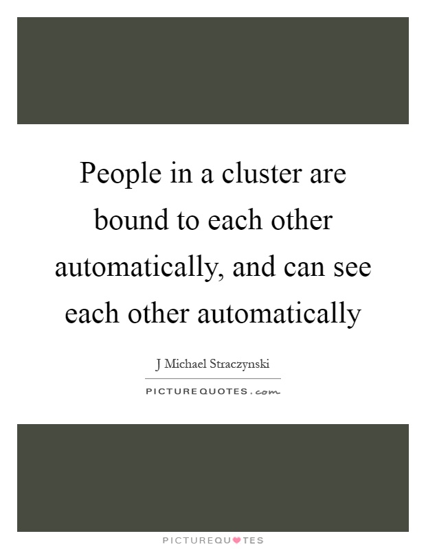 People in a cluster are bound to each other automatically, and can see each other automatically Picture Quote #1