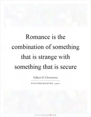 Romance is the combination of something that is strange with something that is secure Picture Quote #1