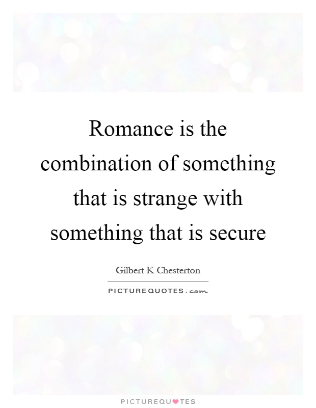 Romance is the combination of something that is strange with something that is secure Picture Quote #1