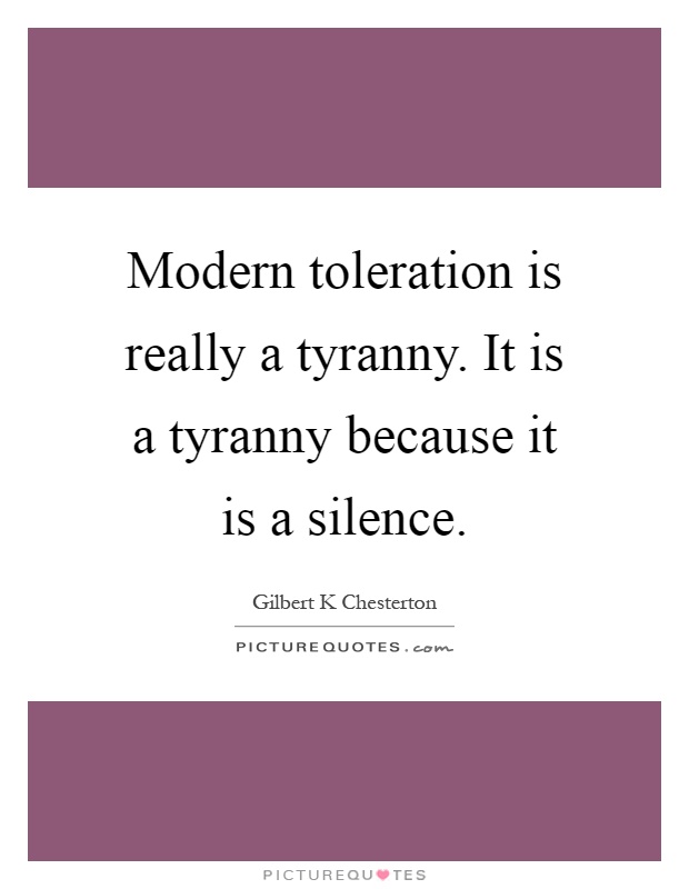 Modern toleration is really a tyranny. It is a tyranny because it is a silence Picture Quote #1