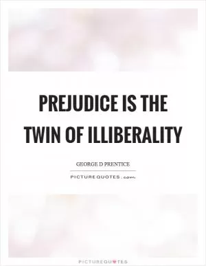 Prejudice is the twin of illiberality Picture Quote #1