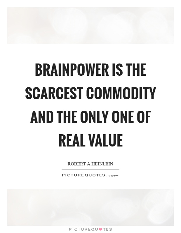 Brainpower is the scarcest commodity and the only one of real value Picture Quote #1