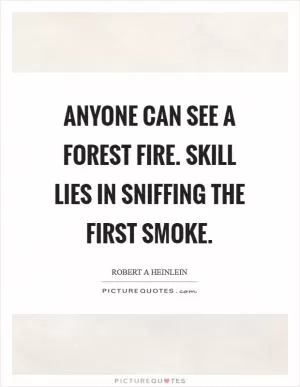 Anyone can see a forest fire. Skill lies in sniffing the first smoke Picture Quote #1