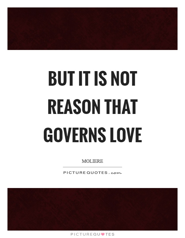 But it is not reason that governs love Picture Quote #1