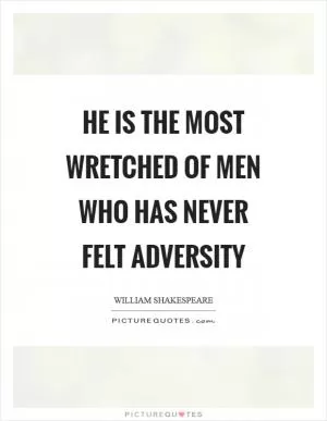 He is the most wretched of men who has never felt adversity Picture Quote #1