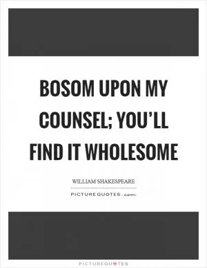 Bosom upon my counsel; You’ll find it wholesome Picture Quote #1