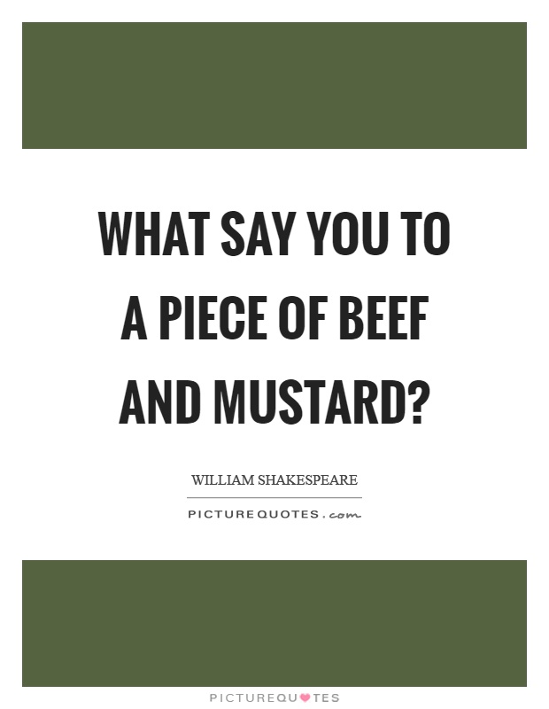 What say you to a piece of beef and mustard? Picture Quote #1
