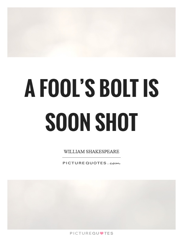 A fool's bolt is soon shot Picture Quote #1