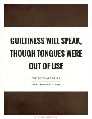 Guiltiness will speak, though tongues were out of use Picture Quote #1