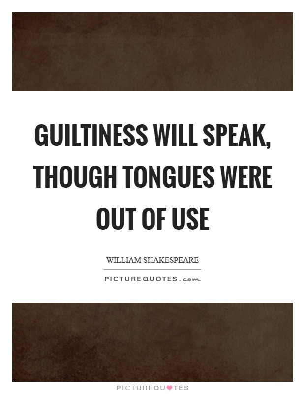 Guiltiness will speak, though tongues were out of use Picture Quote #1