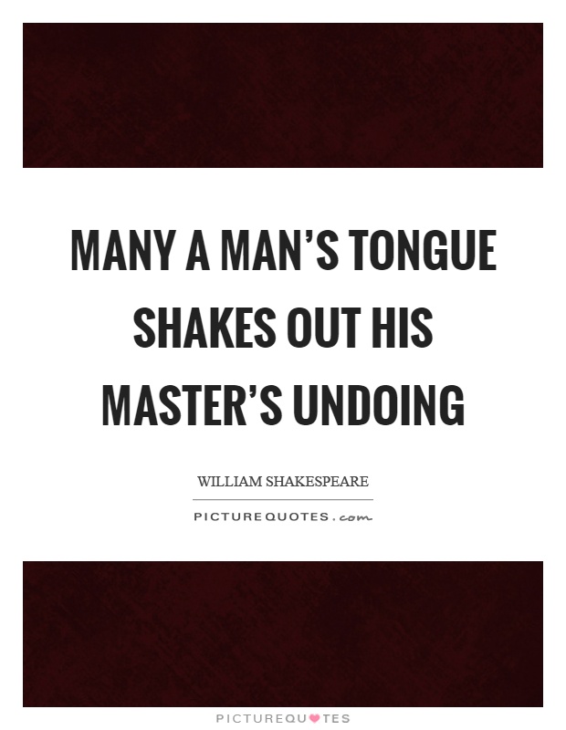 Many a man's tongue shakes out his master's undoing Picture Quote #1
