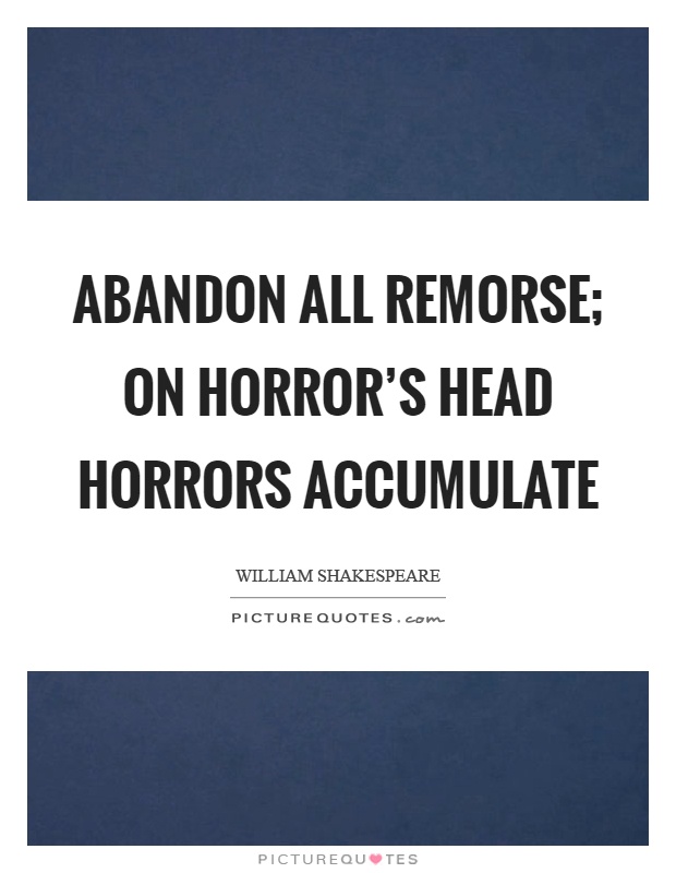 Abandon all remorse; On horror's head horrors accumulate Picture Quote #1