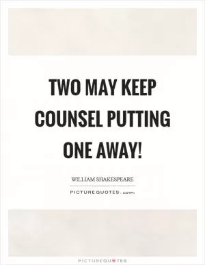 Two may keep counsel putting one away! Picture Quote #1