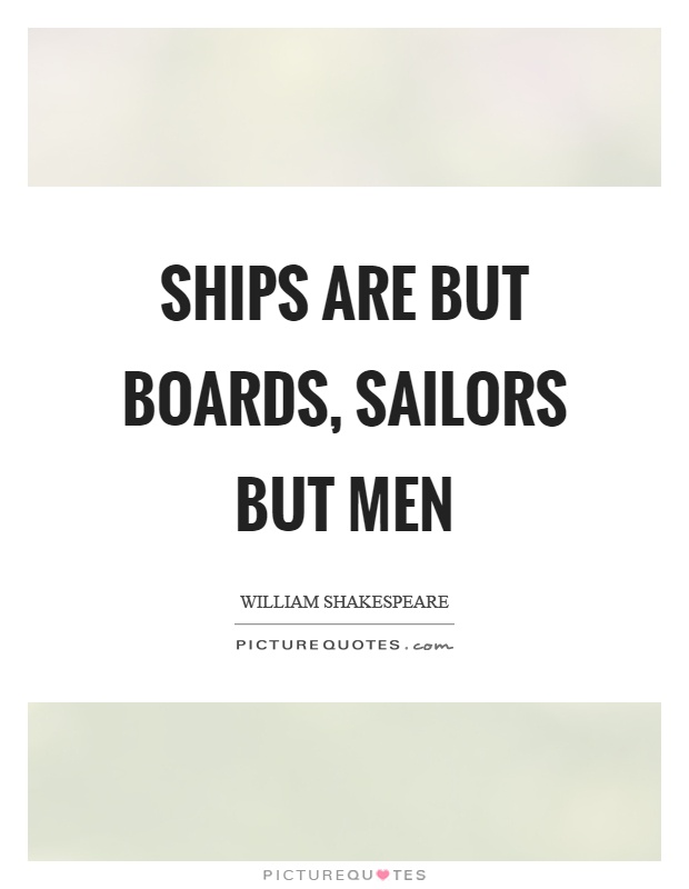 Ships are but boards, sailors but men Picture Quote #1