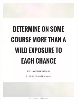 Determine on some course more than a wild exposure to each chance Picture Quote #1