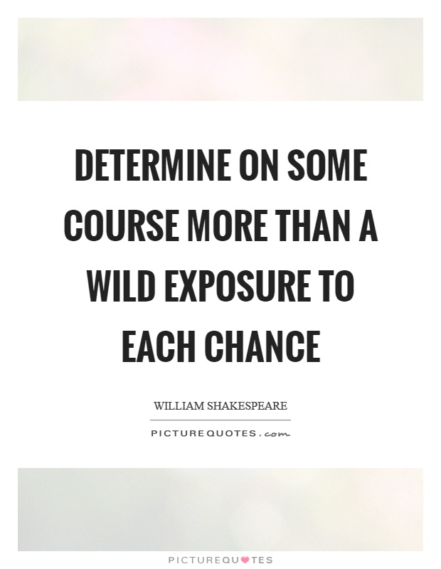 Determine on some course more than a wild exposure to each chance Picture Quote #1