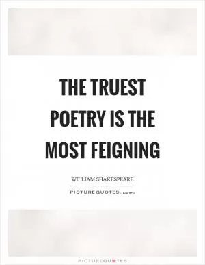 The truest poetry is the most feigning Picture Quote #1