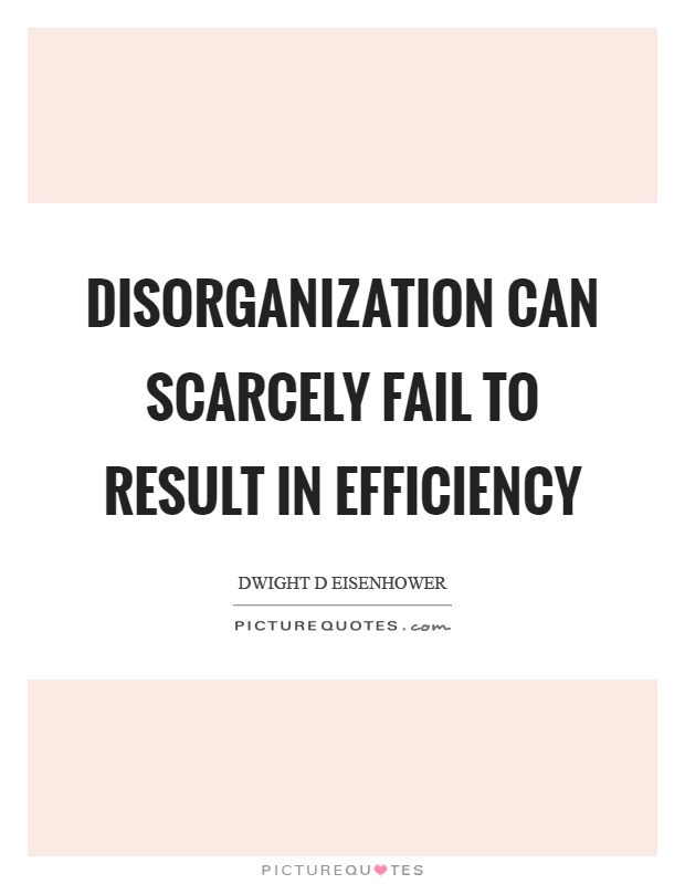 Disorganization can scarcely fail to result in efficiency Picture Quote #1