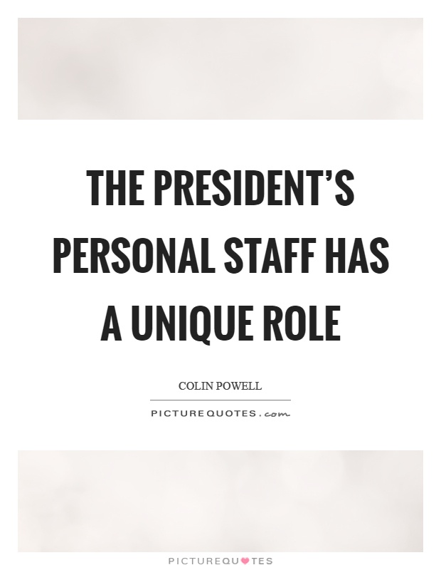 The president's personal staff has a unique role Picture Quote #1