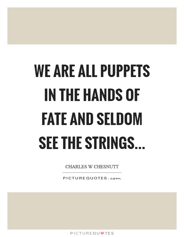 We are all puppets in the hands of fate and seldom see the strings Picture Quote #1
