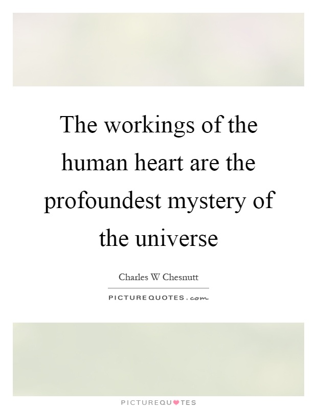 The workings of the human heart are the profoundest mystery of the universe Picture Quote #1