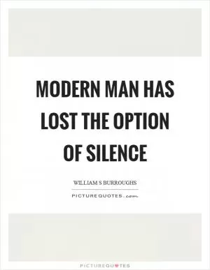 Modern man has lost the option of silence Picture Quote #1