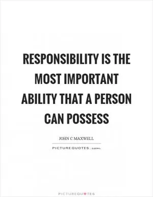 Responsibility is the most important ability that a person can possess Picture Quote #1