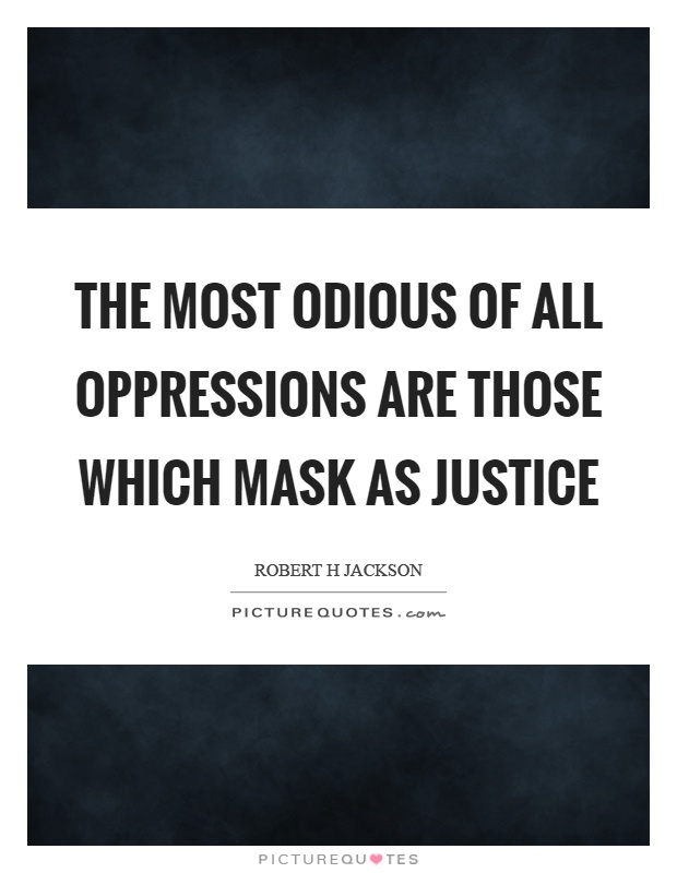 The most odious of all oppressions are those which mask as justice Picture Quote #1