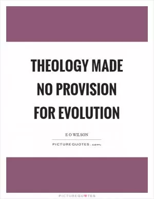 Theology made no provision for evolution Picture Quote #1