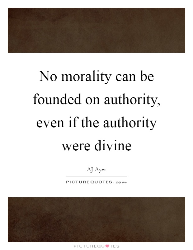 No morality can be founded on authority, even if the authority were divine Picture Quote #1