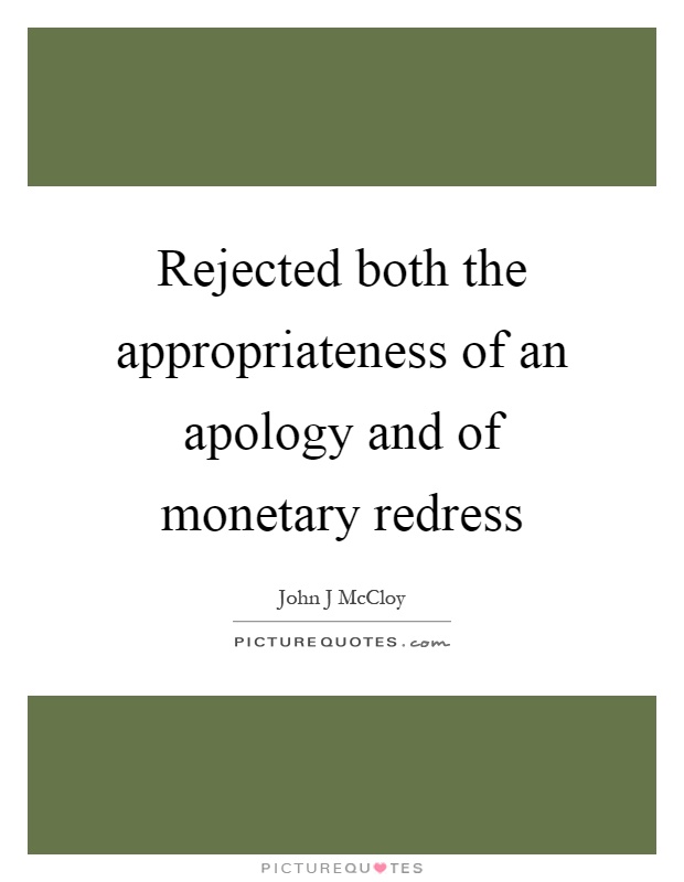 Rejected both the appropriateness of an apology and of monetary redress Picture Quote #1