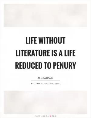 Life without literature is a life reduced to penury Picture Quote #1