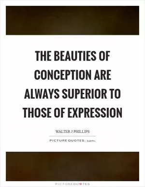 The beauties of conception are always superior to those of expression Picture Quote #1