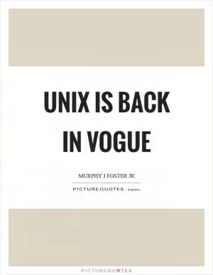 Unix is back in vogue Picture Quote #1