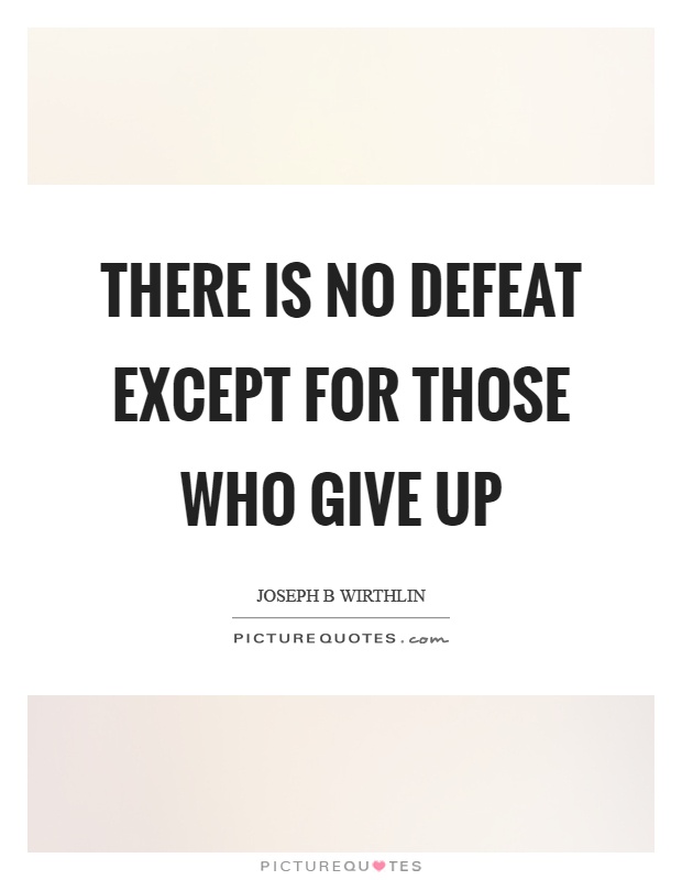 There is no defeat except for those who give up Picture Quote #1
