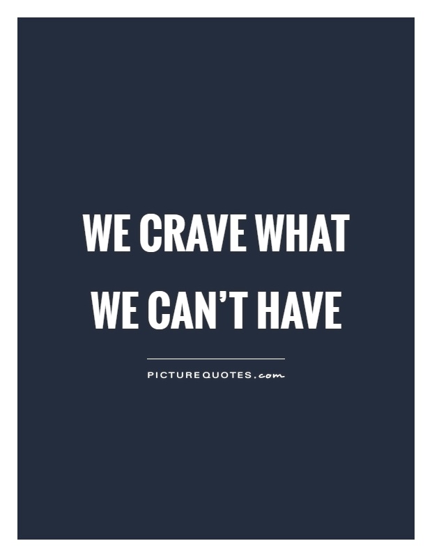We crave what we can't have Picture Quote #1