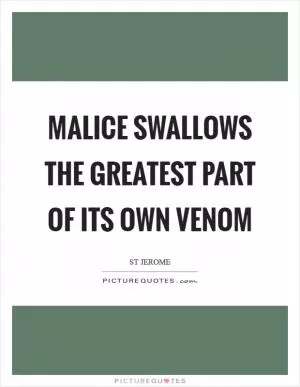 Malice swallows the greatest part of its own venom Picture Quote #1