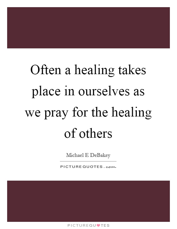Often a healing takes place in ourselves as we pray for the healing of others Picture Quote #1