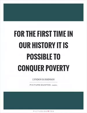 For the first time in our history it is possible to conquer poverty Picture Quote #1
