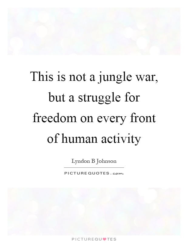 This is not a jungle war, but a struggle for freedom on every front of human activity Picture Quote #1