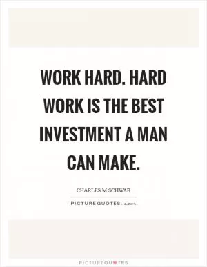 Work hard. Hard work is the best investment a man can make Picture Quote #1