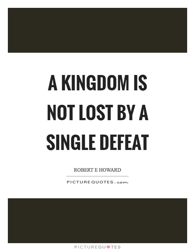 A kingdom is not lost by a single defeat Picture Quote #1
