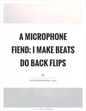 A microphone fiend; I make beats do back flips Picture Quote #1
