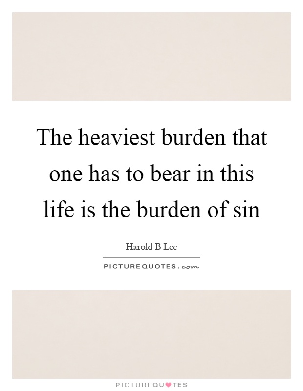 The heaviest burden that one has to bear in this life is the burden of sin Picture Quote #1