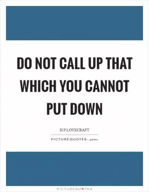 Do not call up that which you cannot put down Picture Quote #1