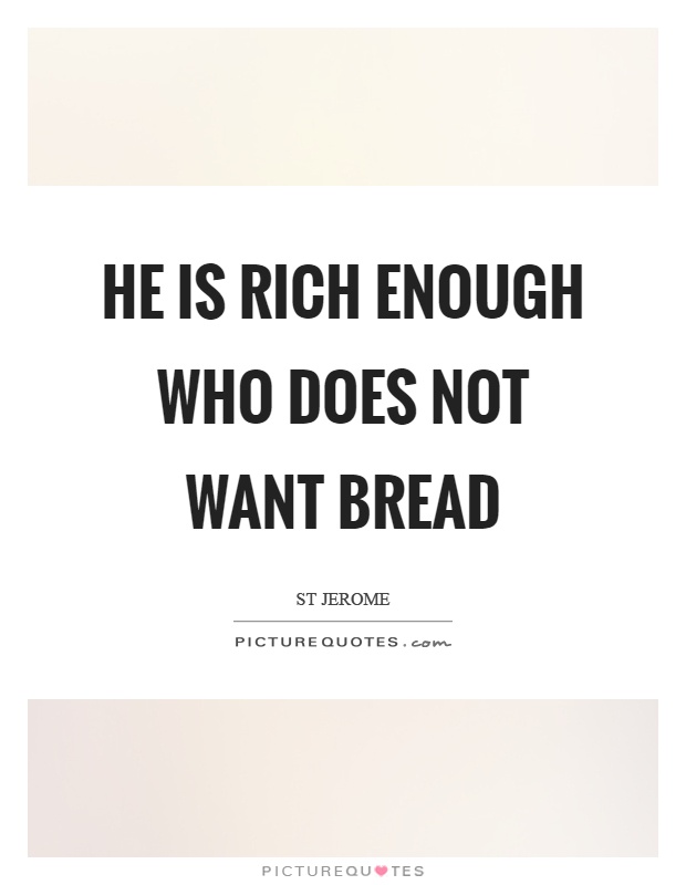 He is rich enough who does not want bread Picture Quote #1